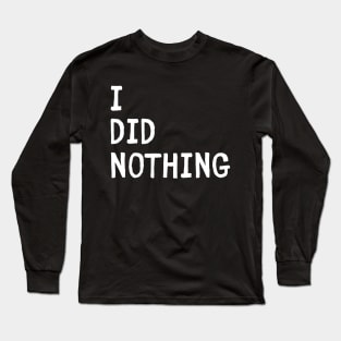 I did nothing today Long Sleeve T-Shirt